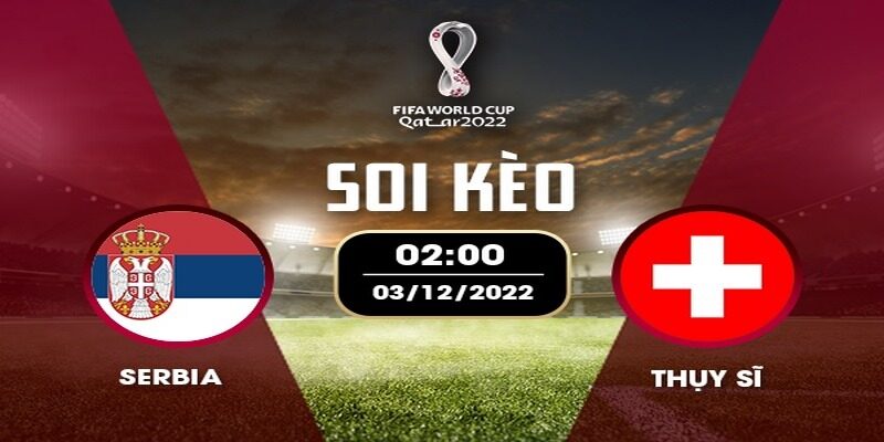 Soi kèo Châu Á Serbia vs Thụy Sĩ